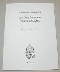 Sándor András: A történelem elmezavara. (Látleletek, 1987-1996)
