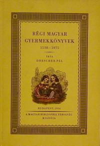 Drescher Pál: Régi magyar gyermekkönyvek. 1538-1875