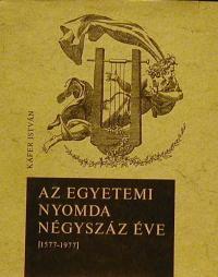 Käfer István: Az Egyetemi Nyomda négyszáz éve. 1577-1977