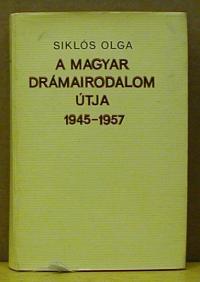 Siklós Olga: A magyar drámairodalom útja. 1945-1957