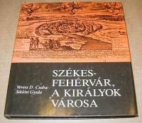 Veress D. Csaba-Siklósi Gyula: Székesfehérvár, a királyok városa