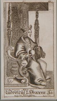 Ludovicus I. Der XXVII Kőnig in Hungarn. (Magyar királyok és vezérek. I. (Nagy) Lajos 1342-1382)